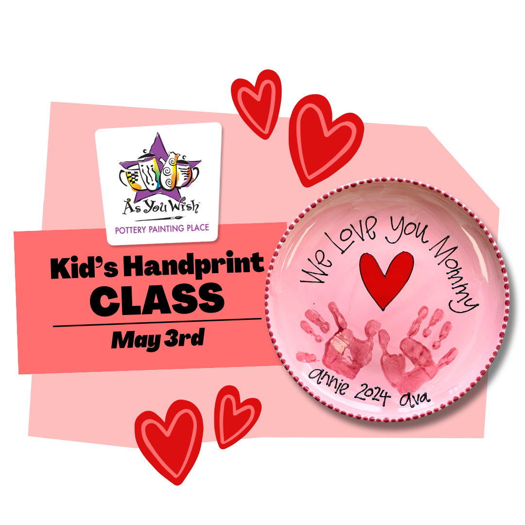 Kid’s Handprints Class “Love You Mommy” at As You Wish Pottery